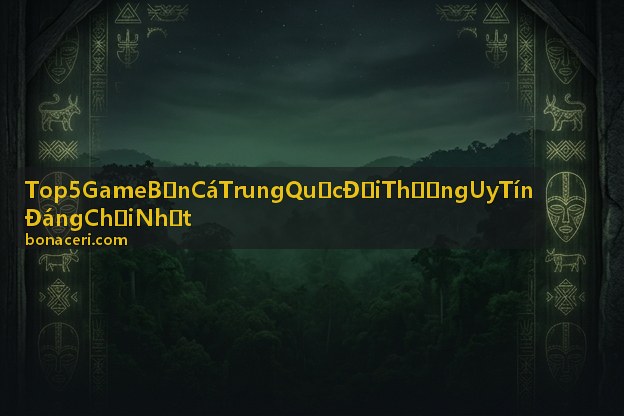 Top 5 Game Bắn Cá Trung Quốc Đổi Thưởng Uy Tín - Không gian săn cá đỉnh cao
